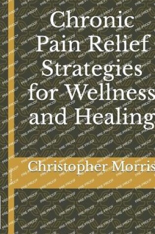 Cover of Chronic Pain Relief Strategies for Wellness and Healing