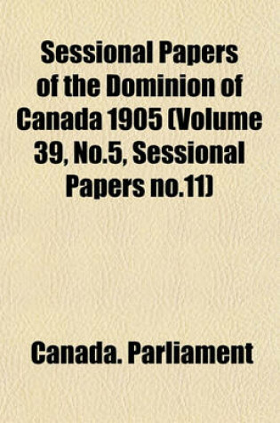 Cover of Sessional Papers of the Dominion of Canada 1905 (Volume 39, No.5, Sessional Papers No.11)