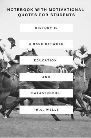 Cover of Notebook with Motivational Quotes for Students History Is a Race Between Education and Catastrophe. H.G. Wells