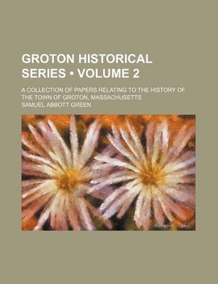 Book cover for Groton Historical Series (Volume 2); A Collection of Papers Relating to the History of the Town of Groton, Massachusetts