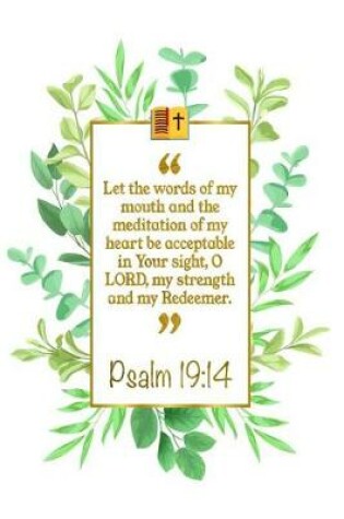 Cover of Let the Words of My Mouth and the Meditation of My Heart Be Accept- Able in Your Sight, O Lord, My Strength and My Redeemer