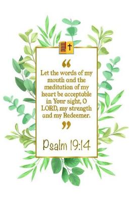 Book cover for Let the Words of My Mouth and the Meditation of My Heart Be Accept- Able in Your Sight, O Lord, My Strength and My Redeemer