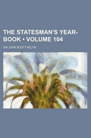 Cover of The Statesman's Year-Book (Volume 104)