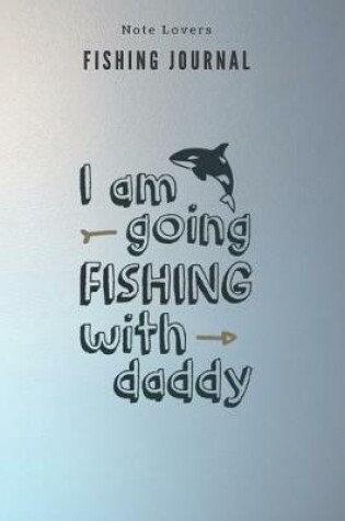 Cover of I am going fishing with daddy - Fishing Journal