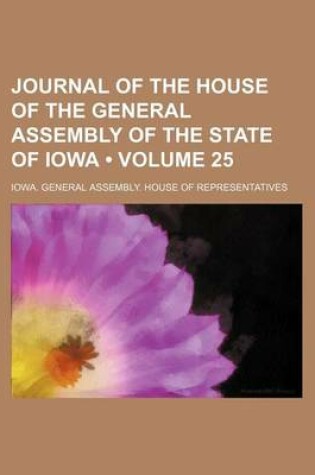 Cover of Journal of the House of the General Assembly of the State of Iowa (Volume 25 )