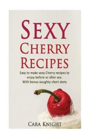 Cover of Sexy Cherry Recipes