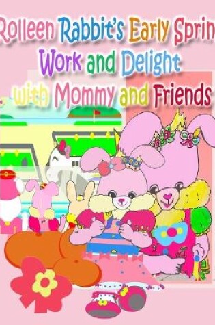 Cover of Rolleen Rabbit's Early Spring Work and Delight with Mommy and Friends