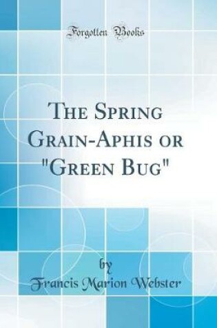 Cover of The Spring Grain-Aphis or "Green Bug" (Classic Reprint)