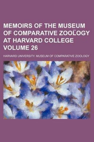 Cover of Memoirs of the Museum of Comparative Zool Ogy at Harvard College Volume 26