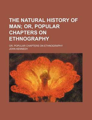 Book cover for The Natural History of Man; Or, Popular Chapters on Ethnography. Or, Popular Chapters on Ethnography