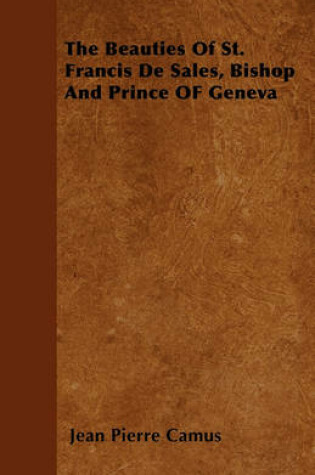 Cover of The Beauties Of St. Francis De Sales, Bishop And Prince OF Geneva