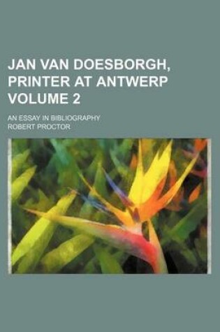 Cover of Jan Van Doesborgh, Printer at Antwerp Volume 2; An Essay in Bibliography