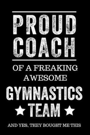 Cover of Proud Coach of a Freaking Awesome Gymnastics Team and Yes, They Bought Me This