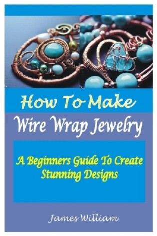 Cover of How to Make Wire Wrap Jewelry