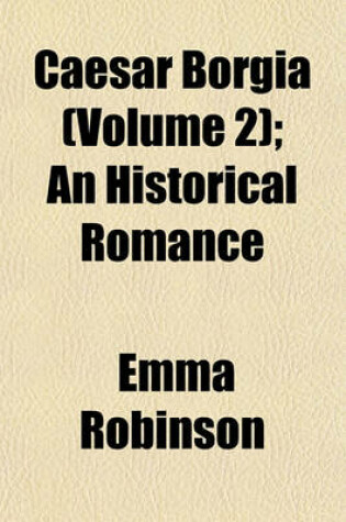 Cover of Caesar Borgia (Volume 2); An Historical Romance