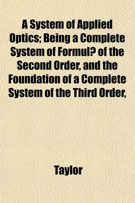 Book cover for A System of Applied Optics; Being a Complete System of Formulae of the Second Order, and the Foundation of a Complete System of the Third Order,