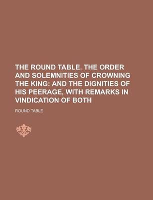 Book cover for The Round Table. the Order and Solemnities of Crowning the King