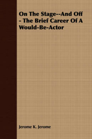 Cover of On The Stage--And Off - The Brief Career Of A Would-Be-Actor