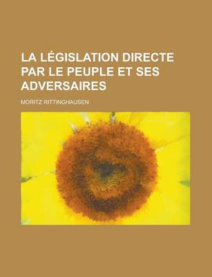 Book cover for La Legislation Directe Par Le Peuple Et Ses Adversaires