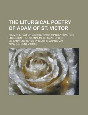 Book cover for The Liturgical Poetry of Adam of St. Victor; From the Text of Gauthier with Translations Into English in the Original Meters and Short Explanatory Notes by Digby S. Wrangham Volume 1