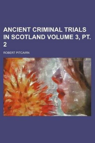 Cover of Ancient Criminal Trials in Scotland Volume 3, PT. 2