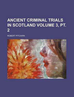 Book cover for Ancient Criminal Trials in Scotland Volume 3, PT. 2