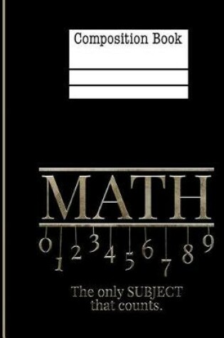 Cover of Math The Only Subject That Counts Composition Notebook - Wide Ruled
