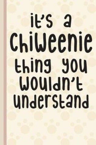 Cover of It's a Chiweenie Thing You Wouldn't Understand