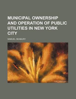 Book cover for Municipal Ownership and Operation of Public Utilities in New York City