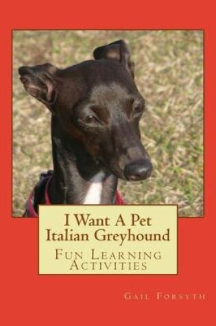 Cover of I Want A Pet Italian Greyhound