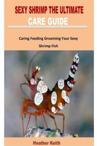 Cover of Sexy Shrimp the Ultimate Care Guide