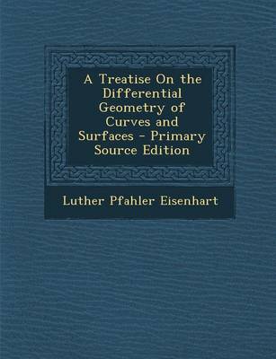Book cover for A Treatise on the Differential Geometry of Curves and Surfaces - Primary Source Edition
