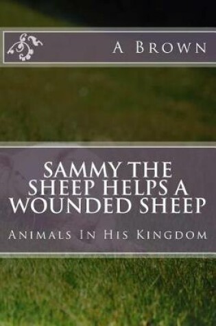 Cover of Sammy The Sheep Helps A Wounded Sheep