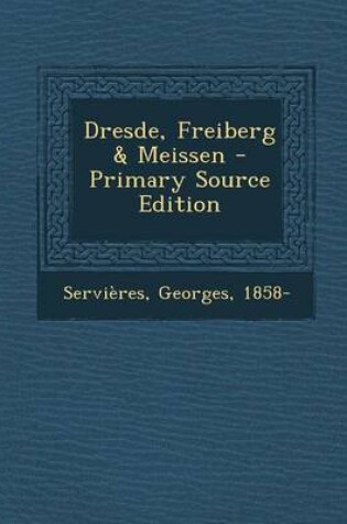 Cover of Dresde, Freiberg & Meissen - Primary Source Edition