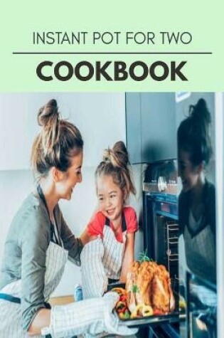 Cover of Instant Pot For Two Cookbook