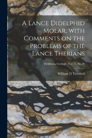 Cover of A Lance Didelphid Molar, With Comments on the Problems of the Lance Therians; Fieldiana, Geology, Vol.10, No.36