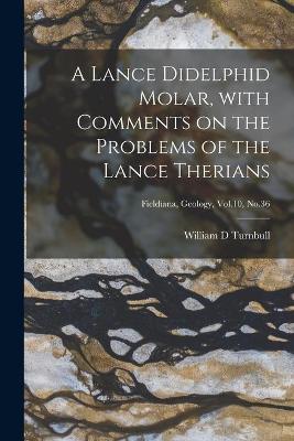 Book cover for A Lance Didelphid Molar, With Comments on the Problems of the Lance Therians; Fieldiana, Geology, Vol.10, No.36