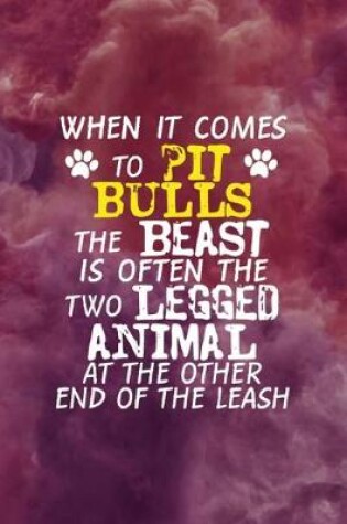 Cover of When It Comes To Pit Bulls The Beast Is Often The Two Legged Animal At The Other End Of The Leash