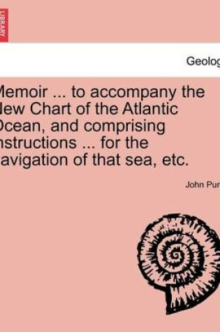 Cover of Memoir ... to Accompany the New Chart of the Atlantic Ocean, and Comprising Instructions ... for the Navigation of That Sea, Etc.