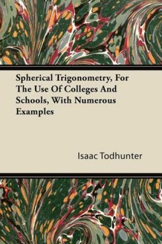 Cover of Spherical Trigonometry, for the Use of Colleges and Schools, with Numerous Examples