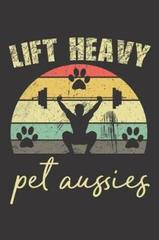 Cover of Lift Heavy Pet Aussies