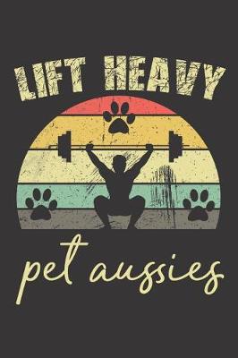 Book cover for Lift Heavy Pet Aussies