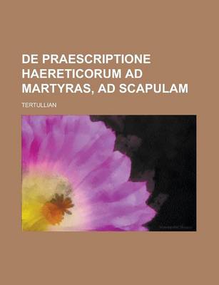 Book cover for de Praescriptione Haereticorum Ad Martyras, Ad Scapulam