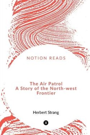 Cover of The Air Patrol A Story of the North-west Frontier