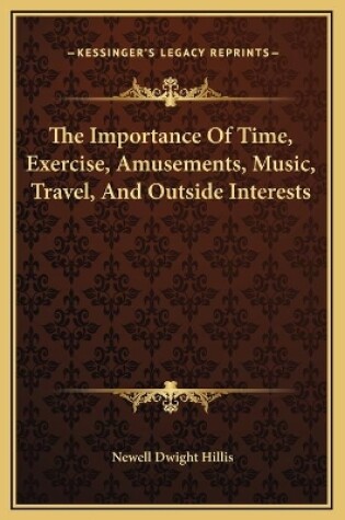 Cover of The Importance Of Time, Exercise, Amusements, Music, Travel, And Outside Interests