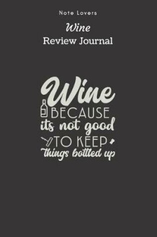 Cover of Wine Because Its Not Good To Keep Things Bottled Up - Wine Review Journal