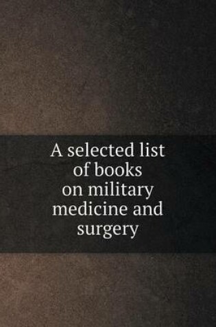 Cover of A selected list of books on military medicine and surgery