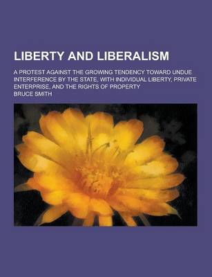 Book cover for An Liberty and Liberalism; A Protest Against the Growing Tendency Toward Undue Interference by the State, with Individual Liberty, Private Enterprise