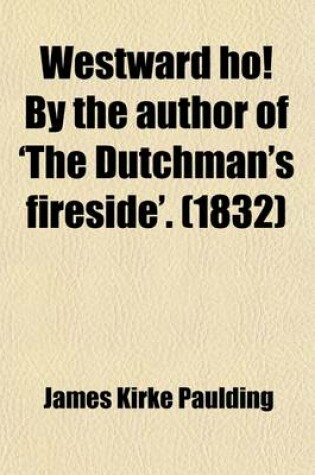 Cover of Westward Ho! by the Author of 'The Dutchman's Fireside'.