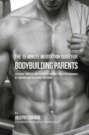Cover of The 15 Minute Meditation Guide for Bodybuilding Parents